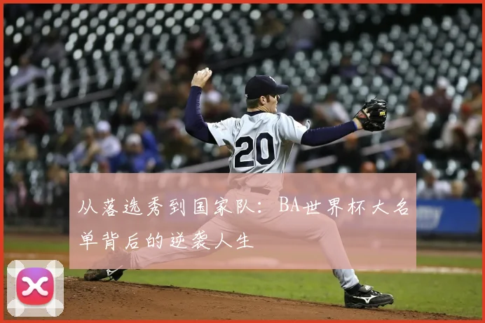 从落选秀到国家队：BA世界杯大名单背后的逆袭人生