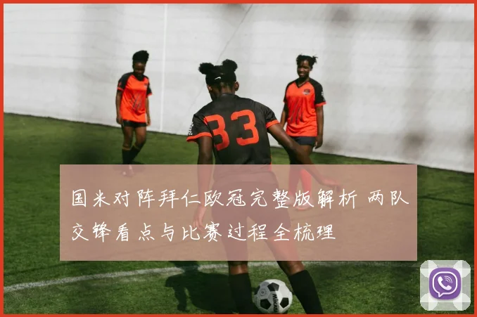 国米对阵拜仁欧冠完整版解析 两队交锋看点与比赛过程全梳理