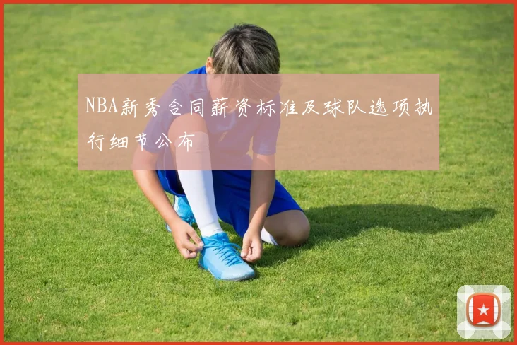 NBA新秀合同薪资标准及球队选项执行细节公布