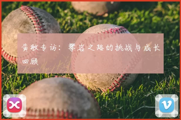 黄敏专访：攀岩之路的挑战与成长回顾