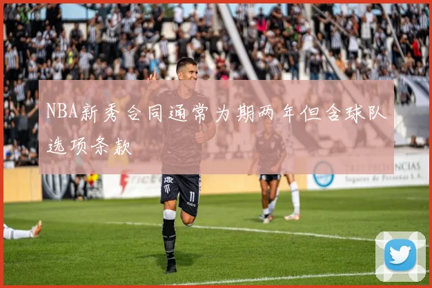 NBA新秀合同通常为期两年但含球队选项条款