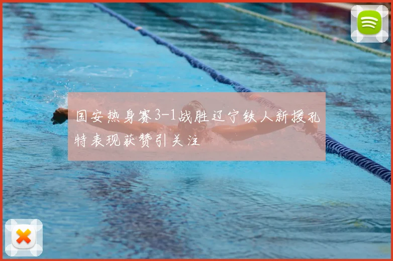 国安热身赛3-1战胜辽宁铁人新援孔特表现获赞引关注