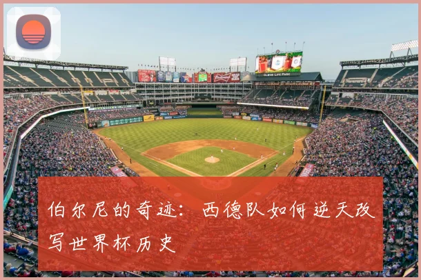 伯尔尼的奇迹：西德队如何逆天改写世界杯历史