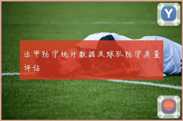 法甲防守统计数据及球队防守质量评估