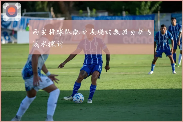 西安排球队配合表现的数据分析与战术探讨