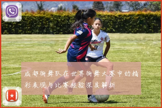 成都街舞队在世界街舞大赛中的精彩表现与比赛经验深度解析