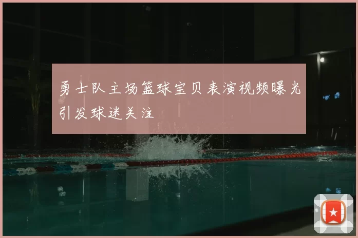 勇士队主场篮球宝贝表演视频曝光引发球迷关注
