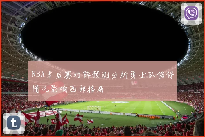 NBA季后赛对阵预测分析勇士队伤停情况影响西部格局