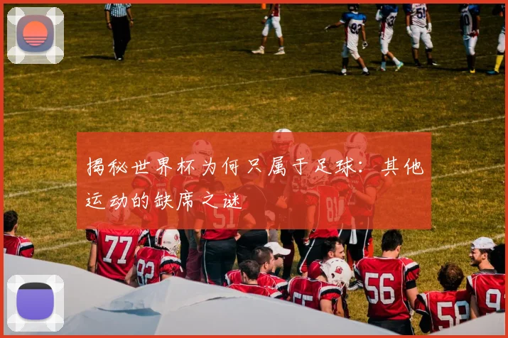 揭秘世界杯为何只属于足球:其他运动的缺席之谜
