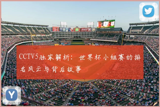 CCTV5独家解析：世界杯小组赛的排名风云与背后故事