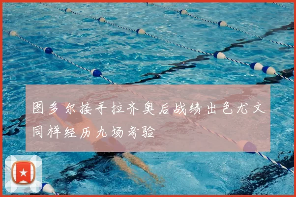 图多尔接手拉齐奥后战绩出色尤文同样经历九场考验