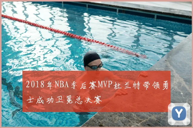 2018年NBA季后赛MVP杜兰特带领勇士成功卫冕总决赛