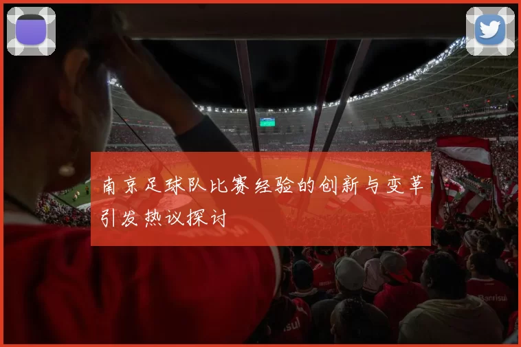 南京足球队比赛经验的创新与变革引发热议探讨