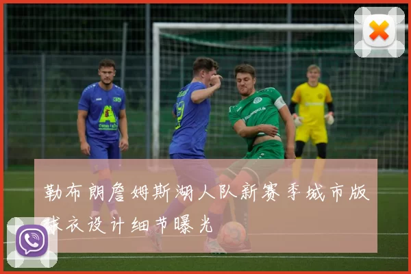 勒布朗詹姆斯湖人队新赛季城市版球衣设计细节曝光