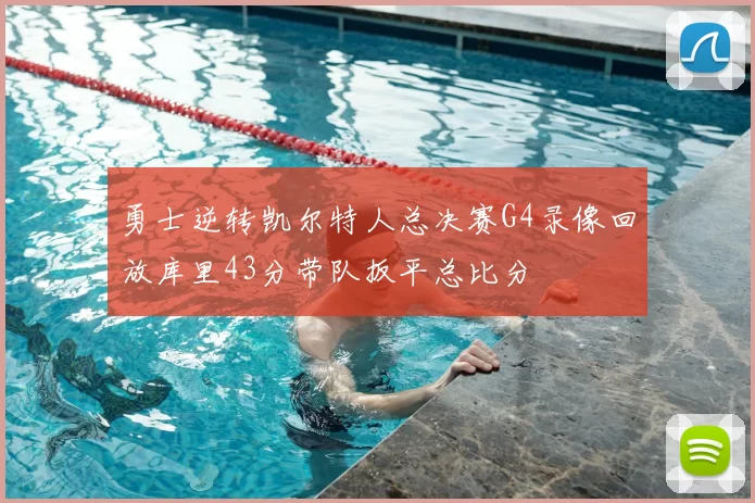 勇士逆转凯尔特人总决赛G4录像回放库里43分带队扳平总比分