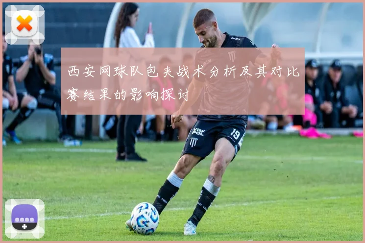 西安网球队包夹战术分析及其对比赛结果的影响探讨
